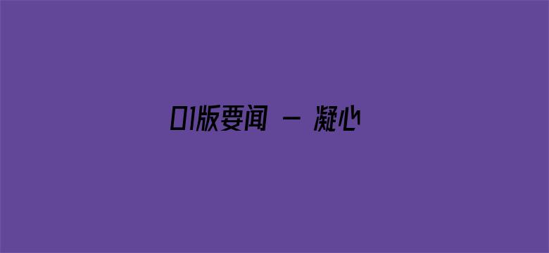 01版要闻 - 凝心聚力，奋进强国建设、民族复兴新征程（社论）